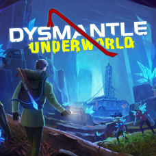 DYSMANTLE: Underworld